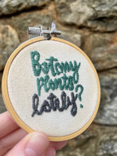 Load image into Gallery viewer, 3-inch House Plant Inspired &quot;Botany Plants Lately?&quot; Hand-Embroidered Hoop

