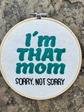 Load image into Gallery viewer, 6&quot; I&#39;m That Mom, Sorry Not Sorry Hand-Embroidered Hoop
