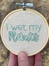 Load image into Gallery viewer, 3&quot; I Wet My Plants Embroidered Hoops (3 Options)
